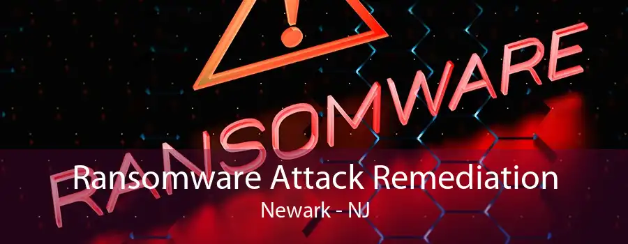 Ransomware Attack Remediation Newark - NJ