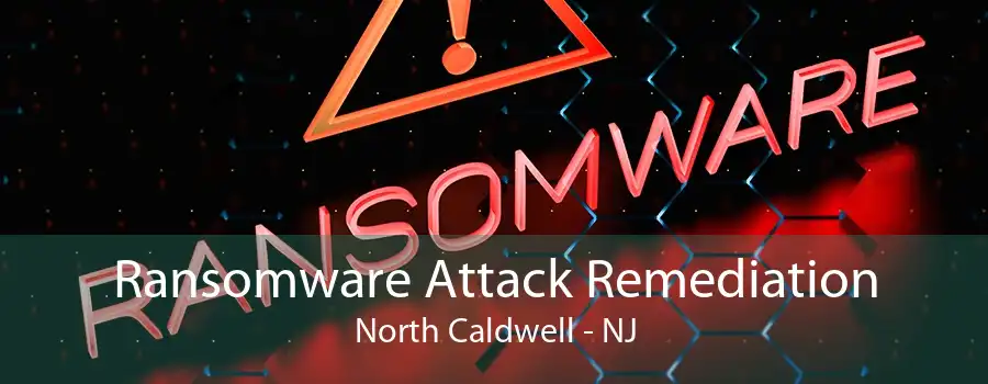 Ransomware Attack Remediation North Caldwell - NJ