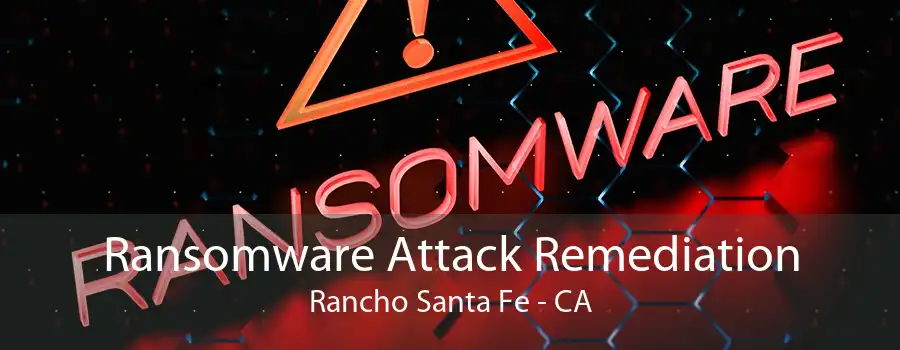 Ransomware Attack Remediation Rancho Santa Fe - CA