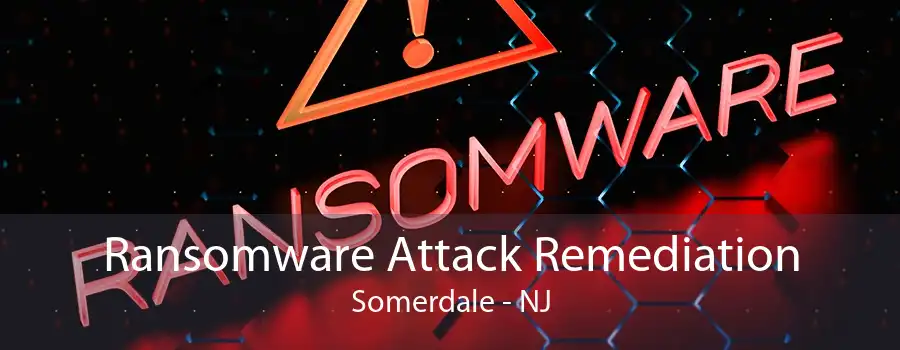 Ransomware Attack Remediation Somerdale - NJ