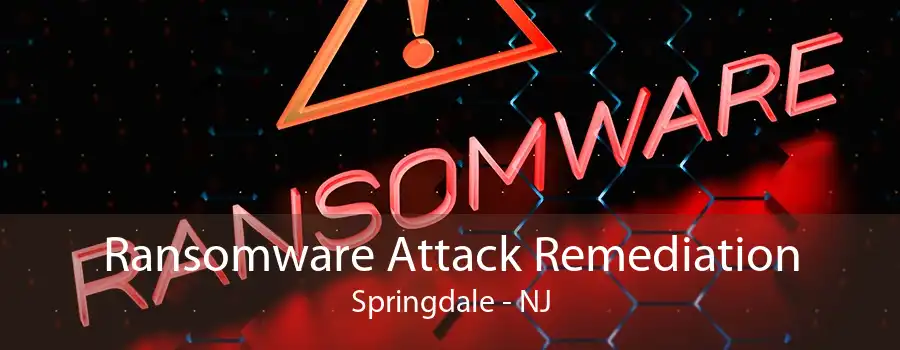 Ransomware Attack Remediation Springdale - NJ