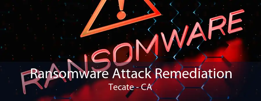 Ransomware Attack Remediation Tecate - CA