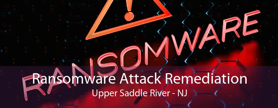 Ransomware Attack Remediation Upper Saddle River - NJ