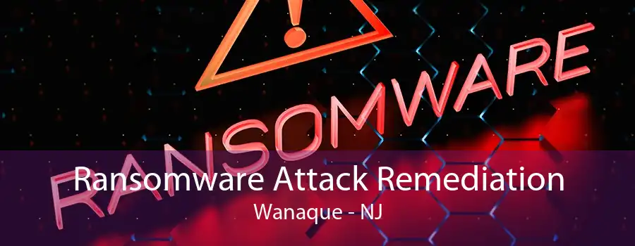 Ransomware Attack Remediation Wanaque - NJ