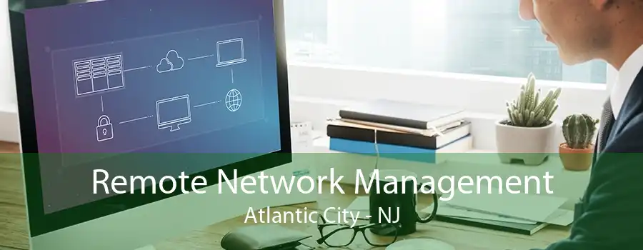 Remote Network Management Atlantic City - NJ