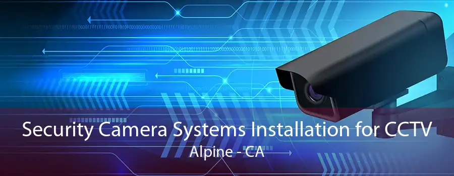 Security Camera Systems Installation for CCTV Alpine - CA