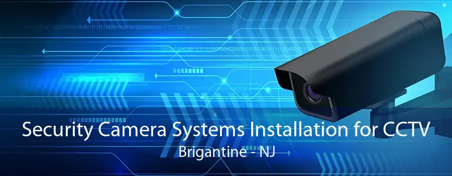 Security Camera Systems Installation for CCTV Brigantine - NJ