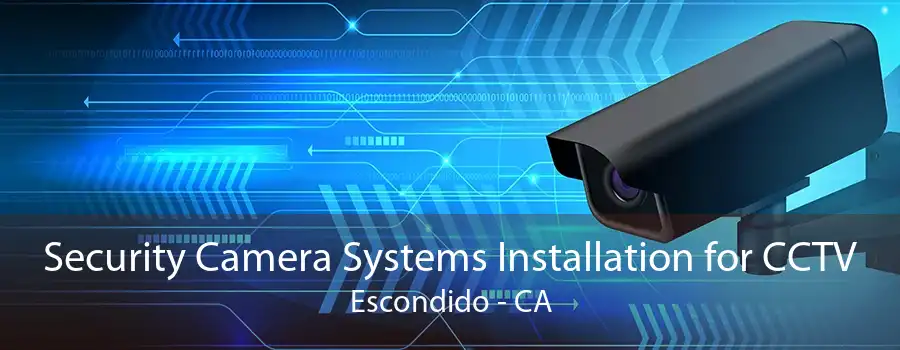 Security Camera Systems Installation for CCTV Escondido - CA