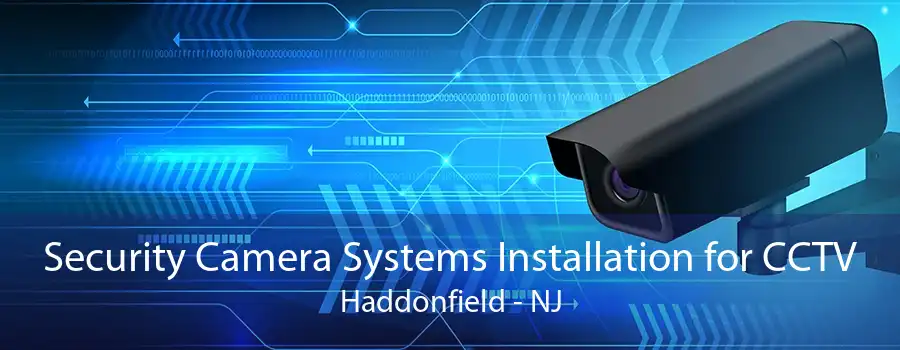 Security Camera Systems Installation for CCTV Haddonfield - NJ