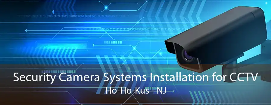 Security Camera Systems Installation for CCTV Ho-Ho-Kus - NJ