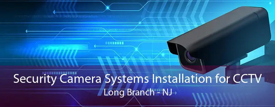 Security Camera Systems Installation for CCTV Long Branch - NJ