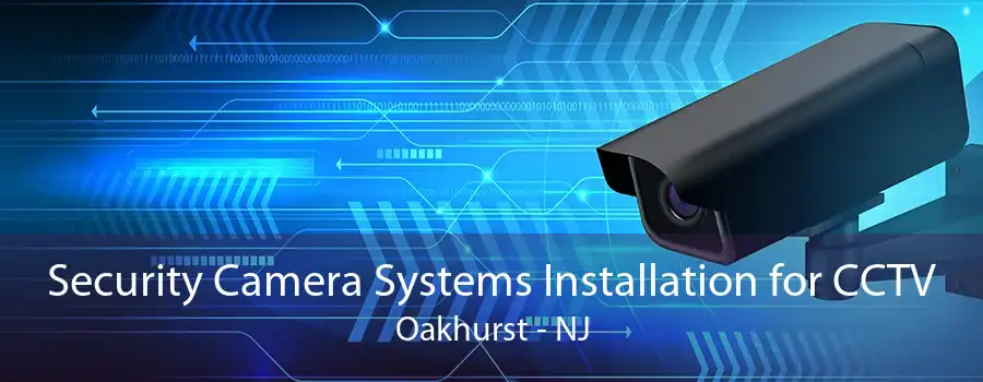 Security Camera Systems Installation for CCTV Oakhurst - NJ