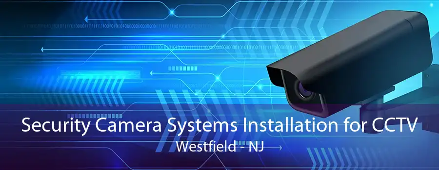 Security Camera Systems Installation for CCTV Westfield - NJ