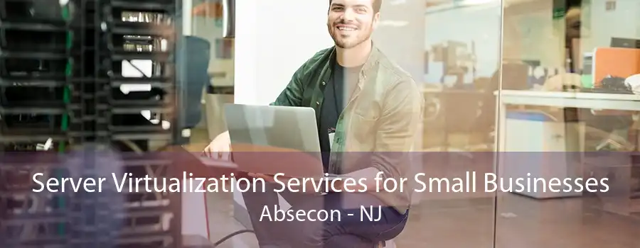 Server Virtualization Services for Small Businesses Absecon - NJ