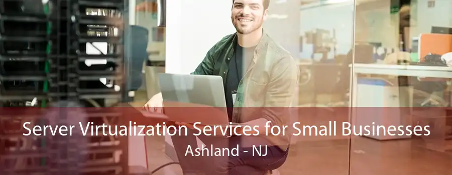 Server Virtualization Services for Small Businesses Ashland - NJ