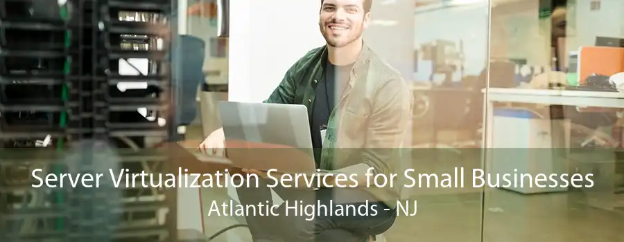 Server Virtualization Services for Small Businesses Atlantic Highlands - NJ