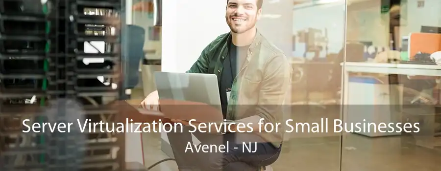 Server Virtualization Services for Small Businesses Avenel - NJ