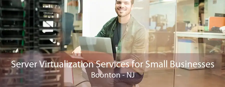 Server Virtualization Services for Small Businesses Boonton - NJ