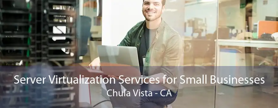 Server Virtualization Services for Small Businesses Chula Vista - CA