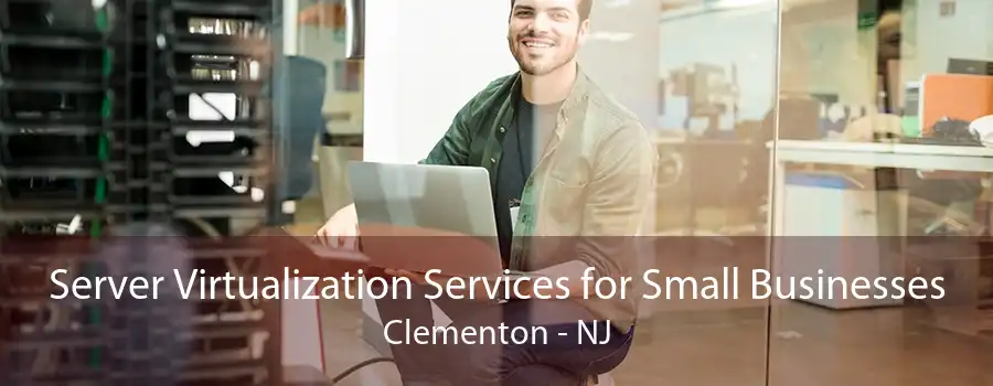 Server Virtualization Services for Small Businesses Clementon - NJ