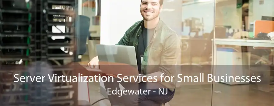 Server Virtualization Services for Small Businesses Edgewater - NJ