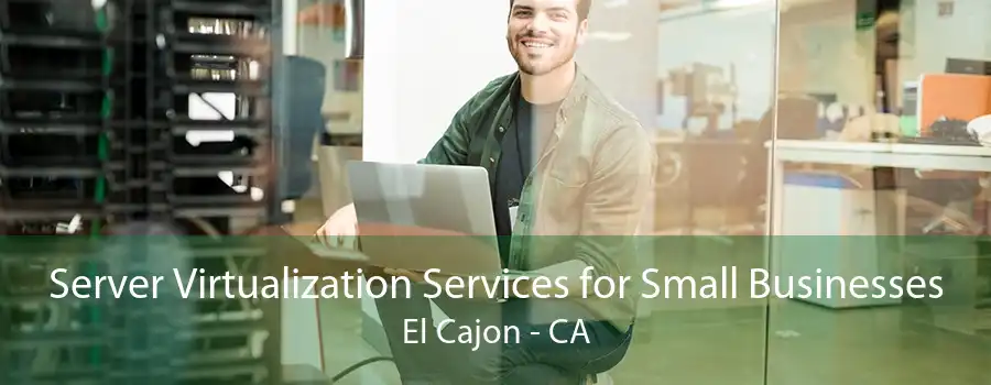 Server Virtualization Services for Small Businesses El Cajon - CA