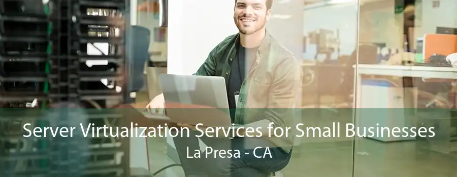 Server Virtualization Services for Small Businesses La Presa - CA