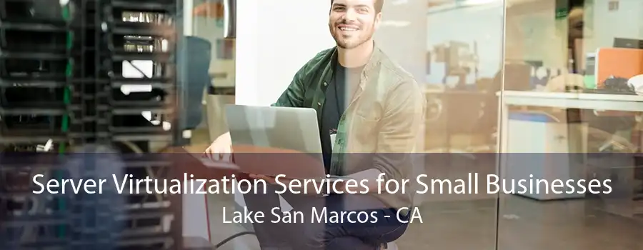 Server Virtualization Services for Small Businesses Lake San Marcos - CA