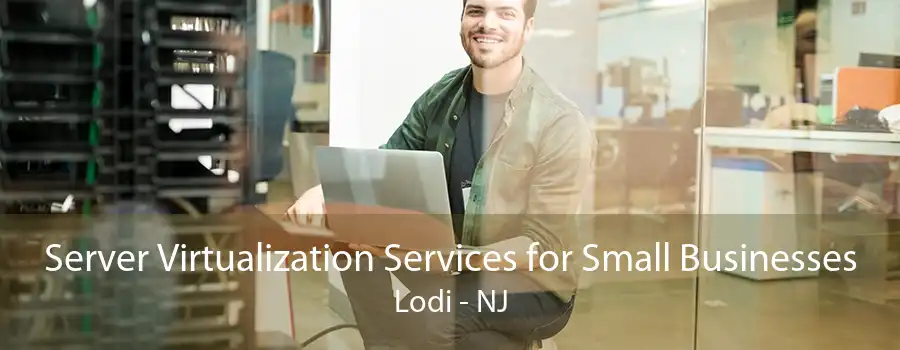 Server Virtualization Services for Small Businesses Lodi - NJ