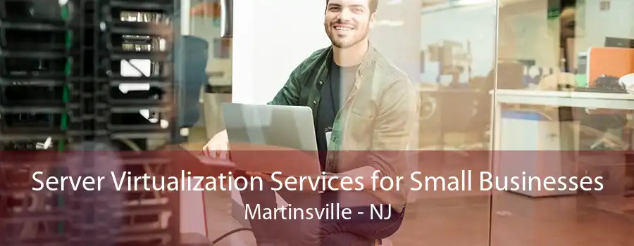 Server Virtualization Services for Small Businesses Martinsville - NJ