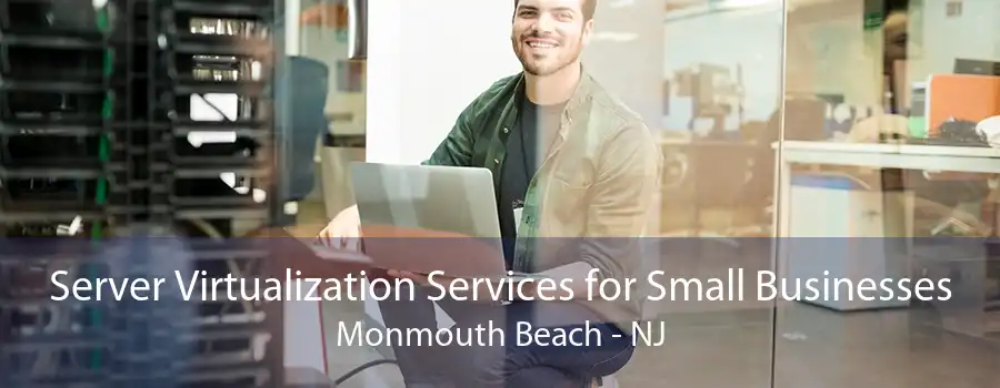 Server Virtualization Services for Small Businesses Monmouth Beach - NJ