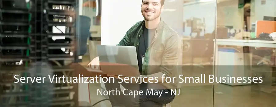 Server Virtualization Services for Small Businesses North Cape May - NJ