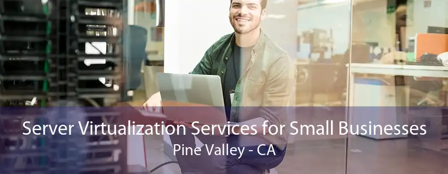 Server Virtualization Services for Small Businesses Pine Valley - CA