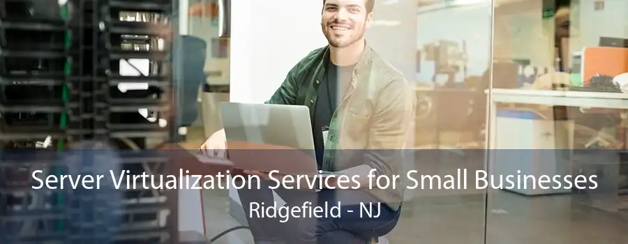 Server Virtualization Services for Small Businesses Ridgefield - NJ