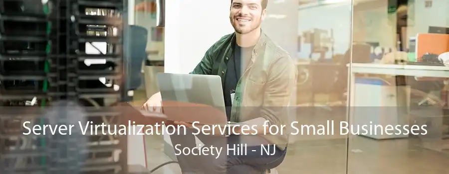 Server Virtualization Services for Small Businesses Society Hill - NJ