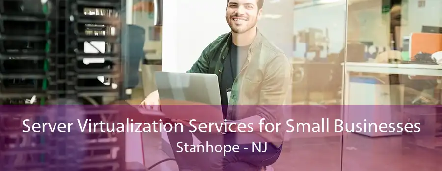 Server Virtualization Services for Small Businesses Stanhope - NJ