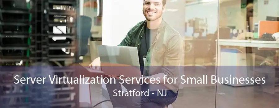 Server Virtualization Services for Small Businesses Stratford - NJ