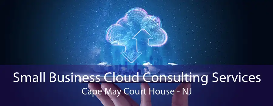 Small Business Cloud Consulting Services Cape May Court House - NJ