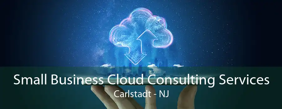 Small Business Cloud Consulting Services Carlstadt - NJ