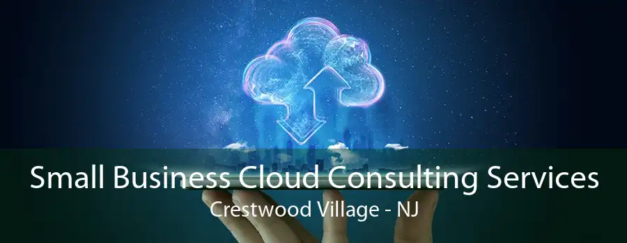 Small Business Cloud Consulting Services Crestwood Village - NJ