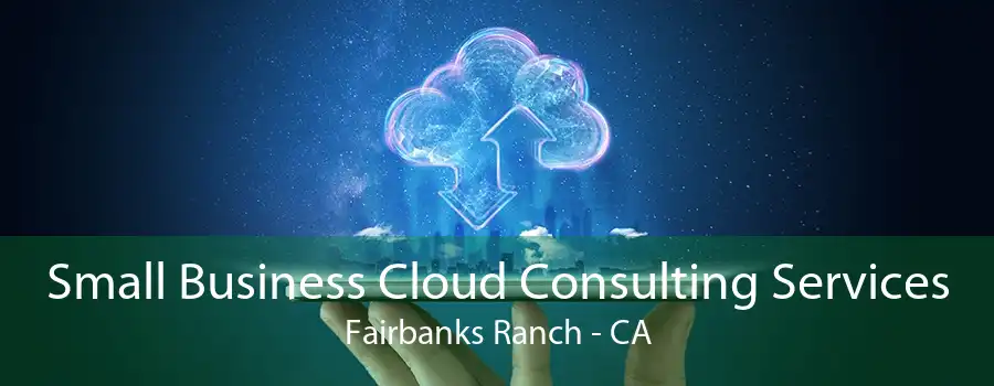 Small Business Cloud Consulting Services Fairbanks Ranch - CA