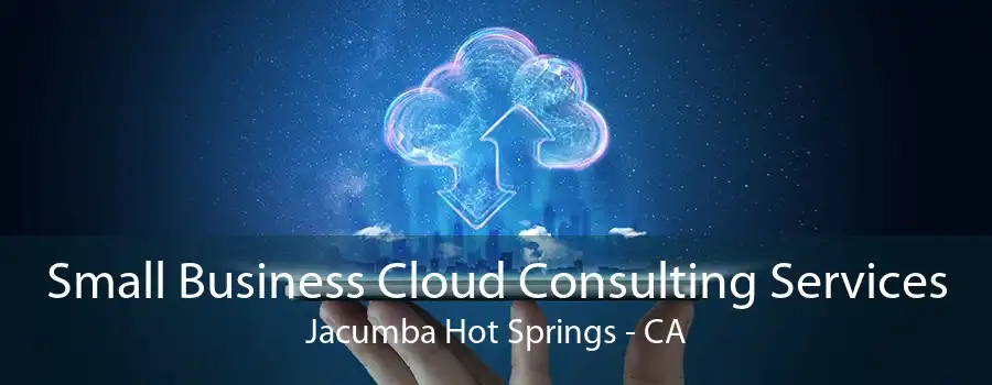 Small Business Cloud Consulting Services Jacumba Hot Springs - CA