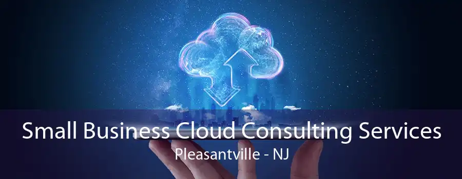 Small Business Cloud Consulting Services Pleasantville - NJ