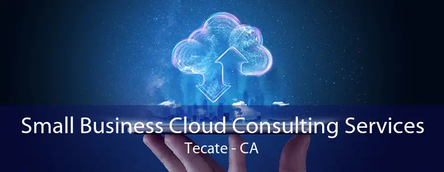 Small Business Cloud Consulting Services Tecate - CA