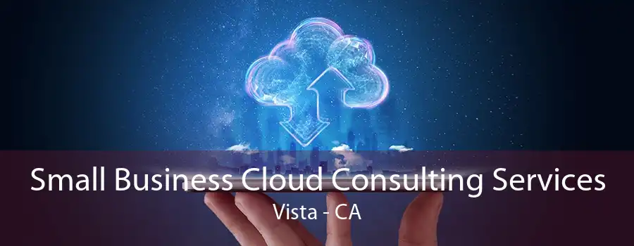 Small Business Cloud Consulting Services Vista - CA