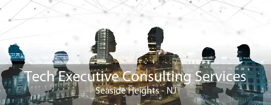 Tech Executive Consulting Services Seaside Heights - NJ