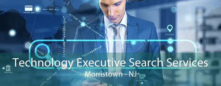 Technology Executive Search Services Morristown - NJ