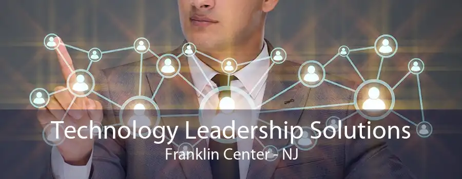 Technology Leadership Solutions Franklin Center - NJ