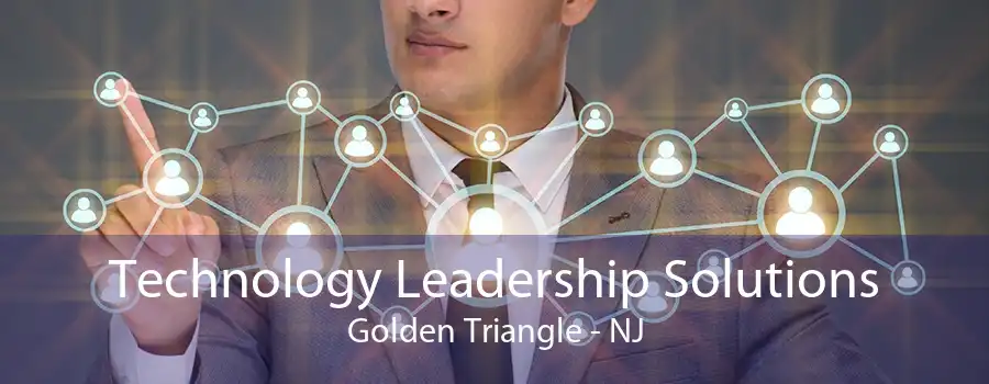 Technology Leadership Solutions Golden Triangle - NJ