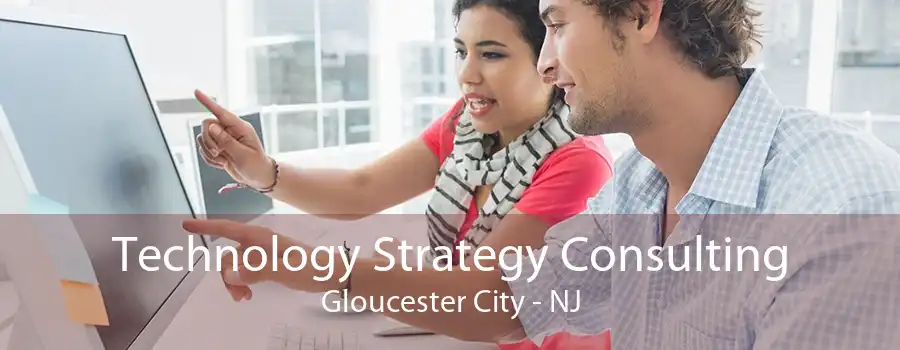 Technology Strategy Consulting Gloucester City - NJ